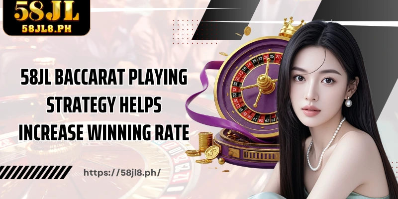 58JL Baccarat playing strategy helps increase winning rate