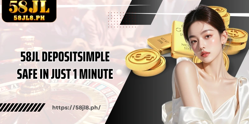 58JL Depositsimple safe in just 1 minute
