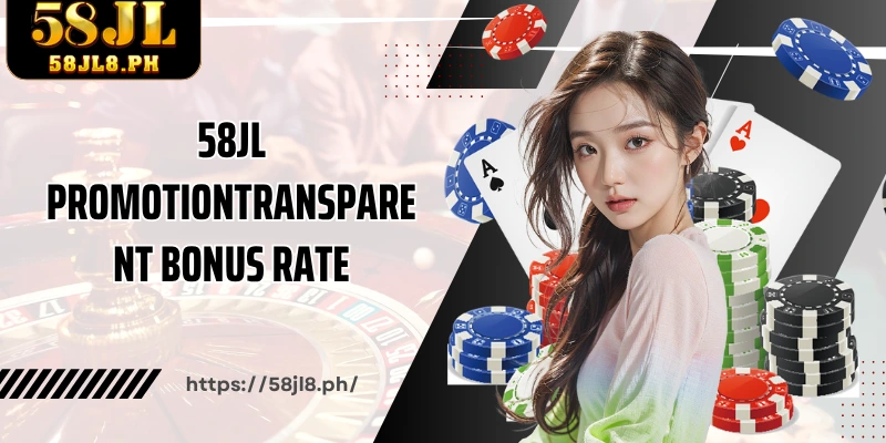 58JL Promotiontransparent bonus rate