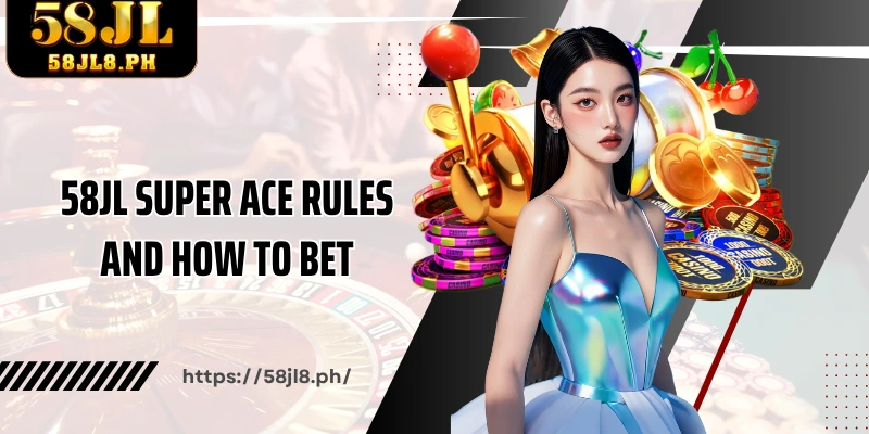 58JL Super ACE Rules and How to Bet