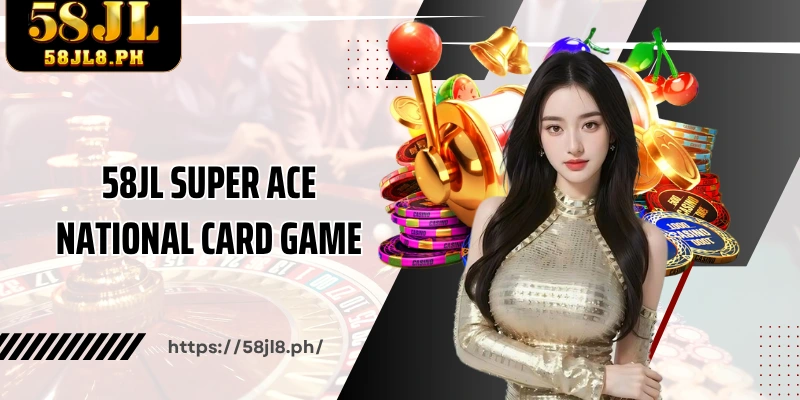 58JL Super ACE national card game