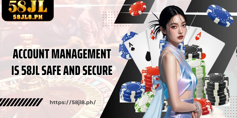 Account Management Is 58JL safe and secure
