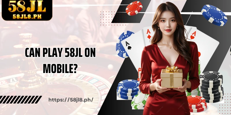 Can play 58JL on mobile