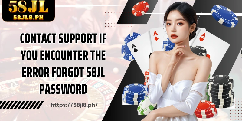 Contact support if you encounter the error Forgot 58JL password