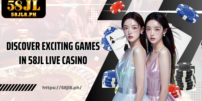 Discover exciting games in 58JL Live Casino