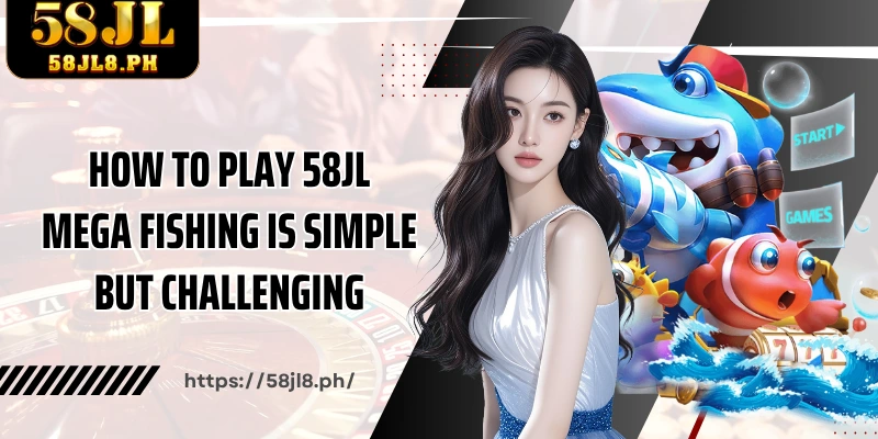 How to play 58JL Mega Fishing is simple but challenging
