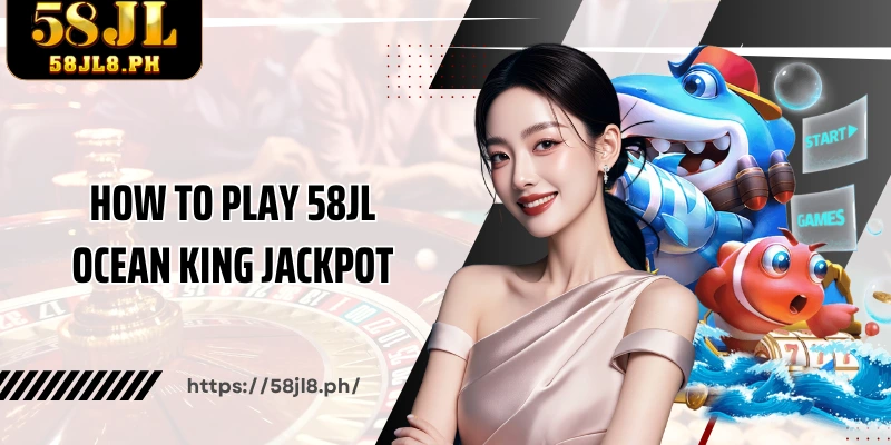 How to play 58JL Ocean King Jackpot