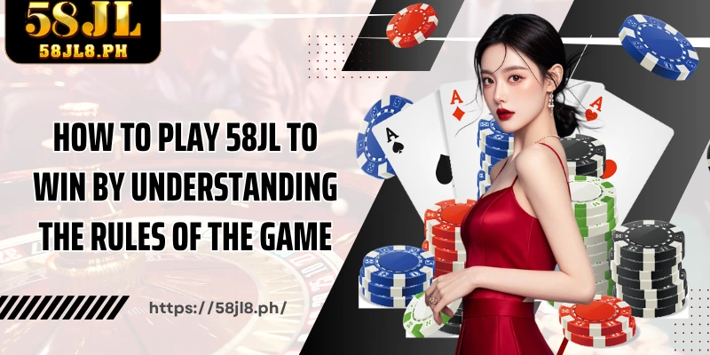 How to play 58JL to win by understanding the rules of the game