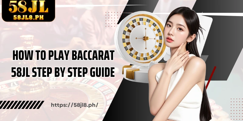 How to play Baccarat 58JL step by step guide for beginners