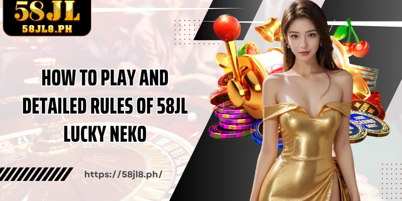 How to play and detailed rules of 58JL Lucky Neko