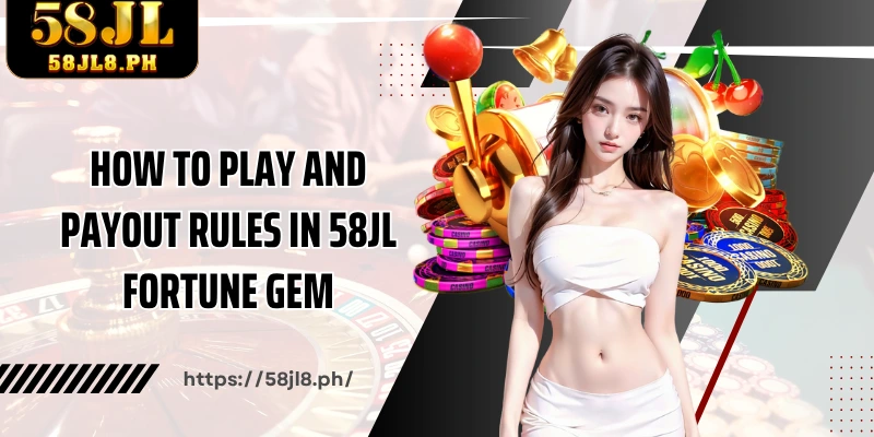 How to play and payout rules in 58JL Fortune Gem