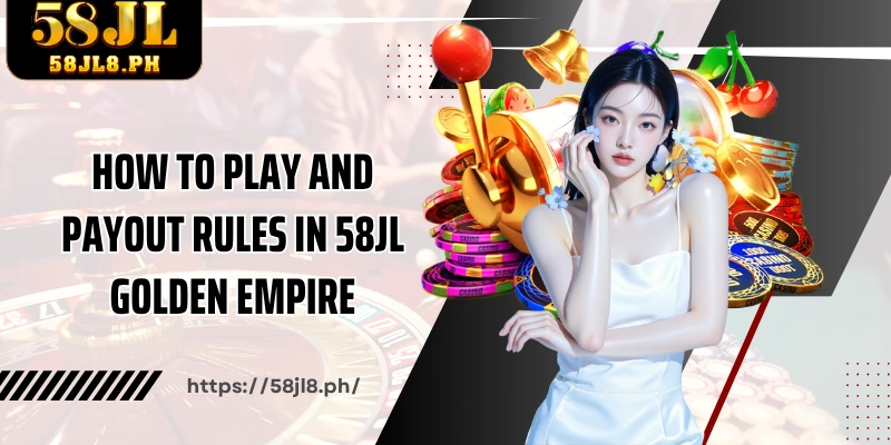 How to play and payout rules in 58JL Golden Empire