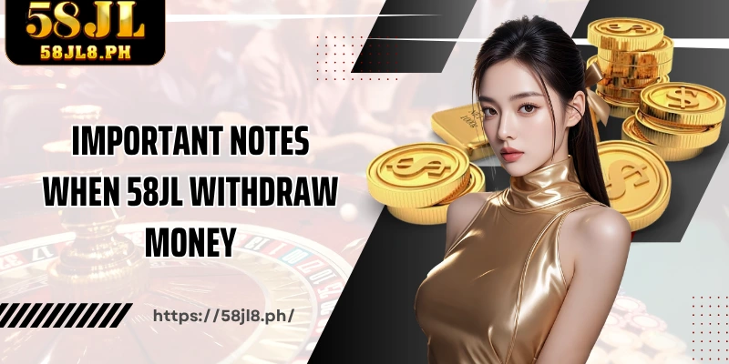 Important notes when 58JL Withdraw money