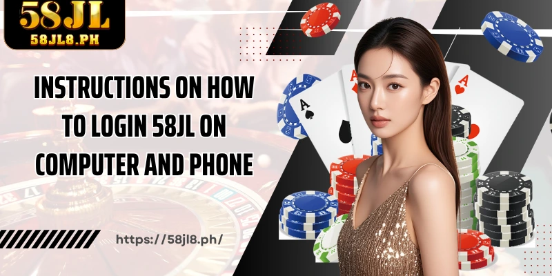 Instructions on how to login 58JL on computer and phone
