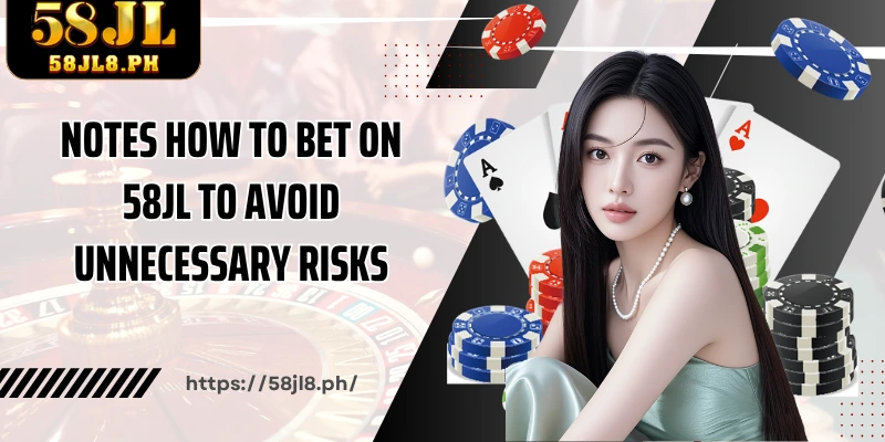 Notes How to bet on 58JL to avoid unnecessary risks