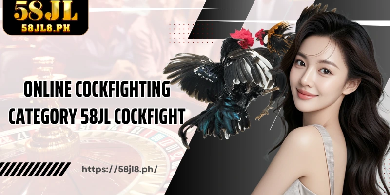 Online cockfighting category 58JL Cockfight