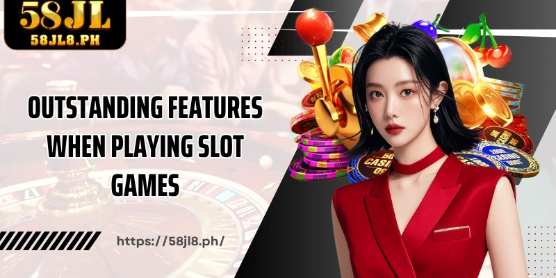 Outstanding features when playing slot games