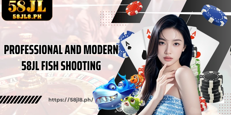 Professional and modern 58JL fish shooting