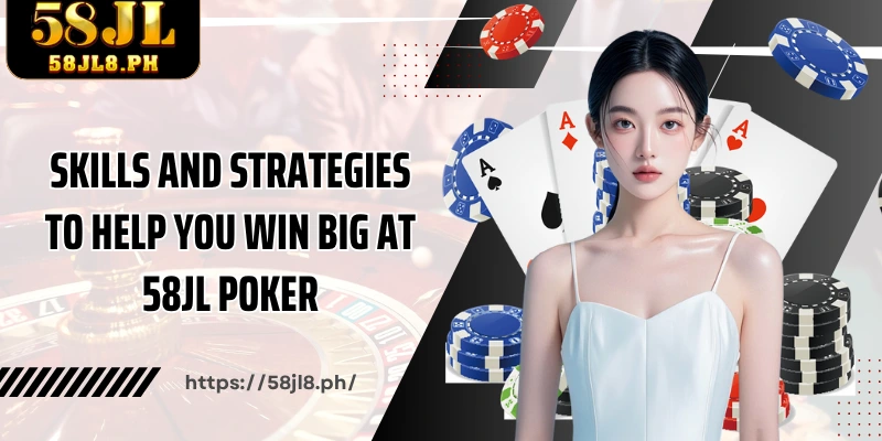Skills and strategies to help you win big at 58JL Poker