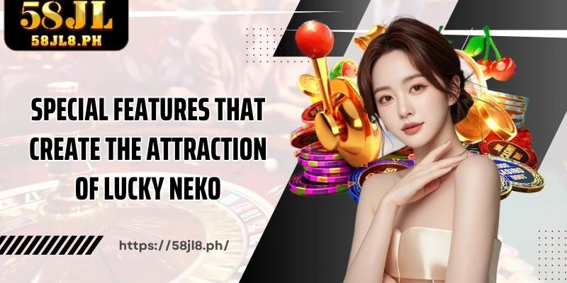 Special features that create the attraction of Lucky Neko at 58JL