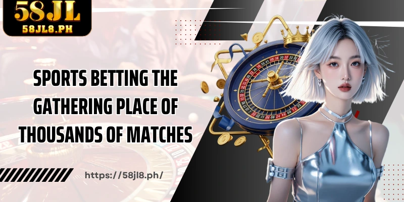 Sports Betting The Gathering Place of Thousands of Matches