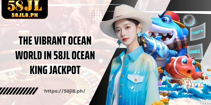 The vibrant ocean world in 58JL Ocean King Jackpot