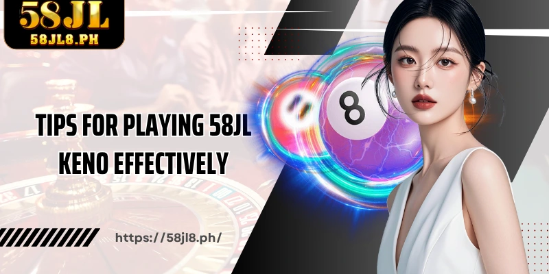 Tips for playing 58JL Keno effectively from experts