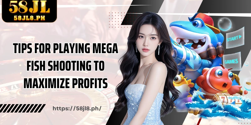 Tips for playing Mega Fish Shooting to maximize profits