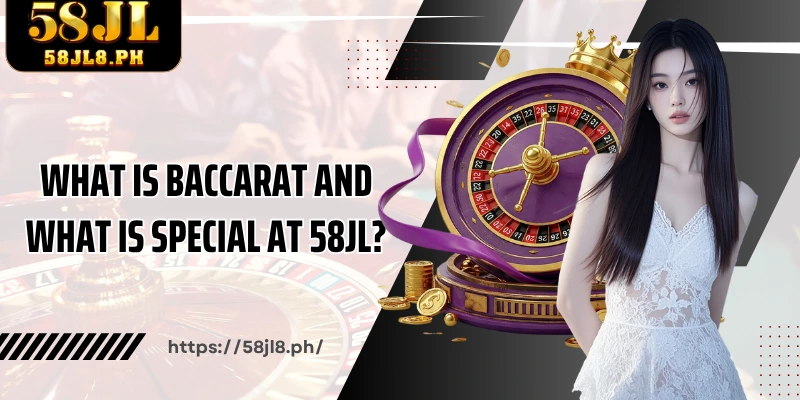 What is Baccarat and what is special at 58JL?
