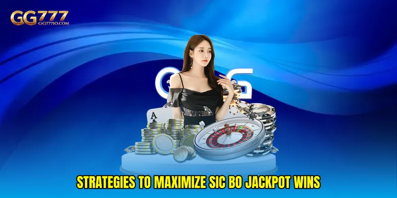 Strategies to Maximize Sic Bo jackpot Wins
