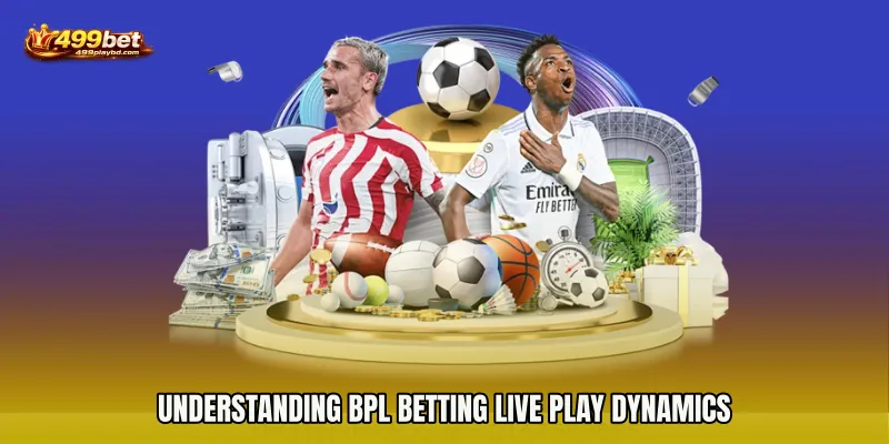 Understanding BPL Betting live play dynamics
